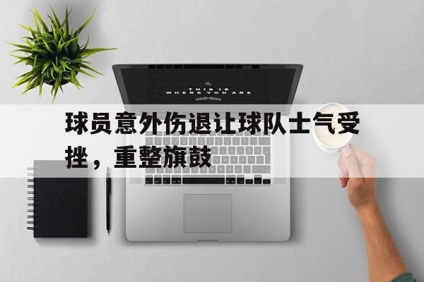 球员意外伤退让球队士气受挫，重整旗鼓